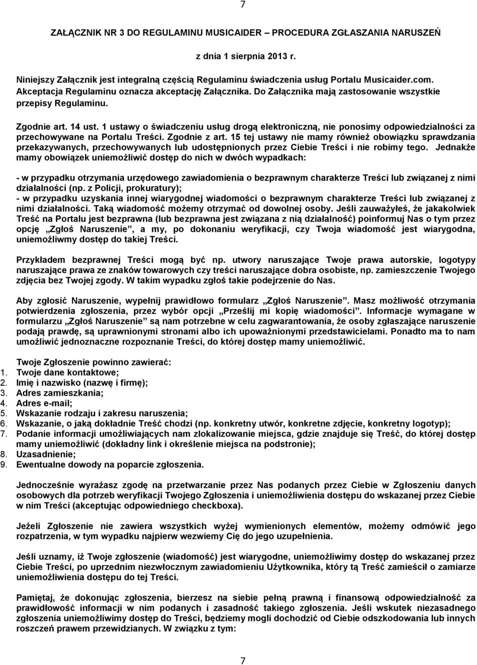 1 ustawy o świadczeniu usług drogą elektroniczną, nie ponosimy odpowiedzialności za przechowywane na Portalu Treści. Zgodnie z art.