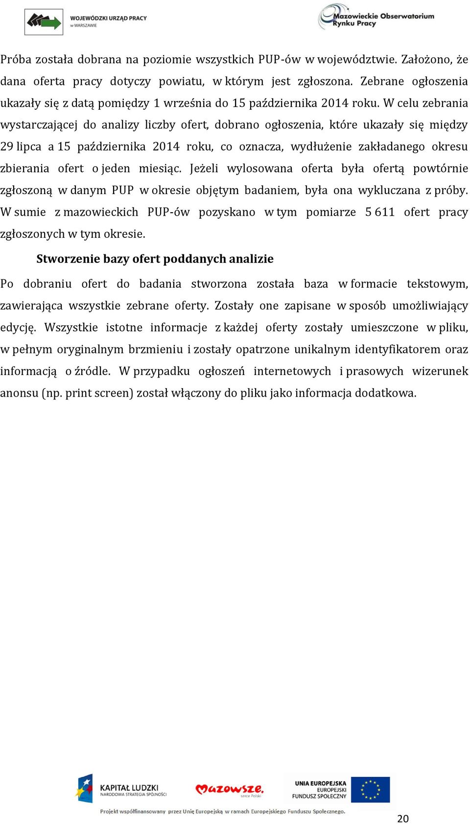 W celu zebrania wystarczającej do analizy liczby ofert, dobrano ogłoszenia, które ukazały się między 29 lipca a 15 października 2014 roku, co oznacza, wydłużenie zakładanego okresu zbierania ofert o