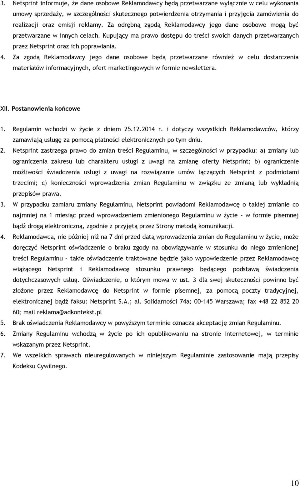 Kupujący ma prawo dostępu do treści swoich danych przetwarzanych przez Netsprint oraz ich poprawiania. 4.