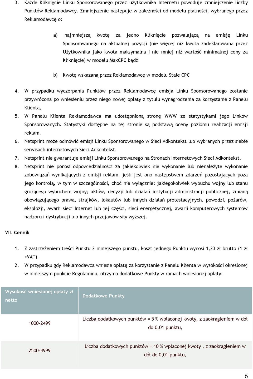 więcej niż kwota zadeklarowana przez Użytkownika jako kwota maksymalna i nie mniej niż wartość minimalnej ceny za Kliknięcie) w modelu MaxCPC bądź b) Kwotę wskazaną przez Reklamodawcę w modelu Stałe