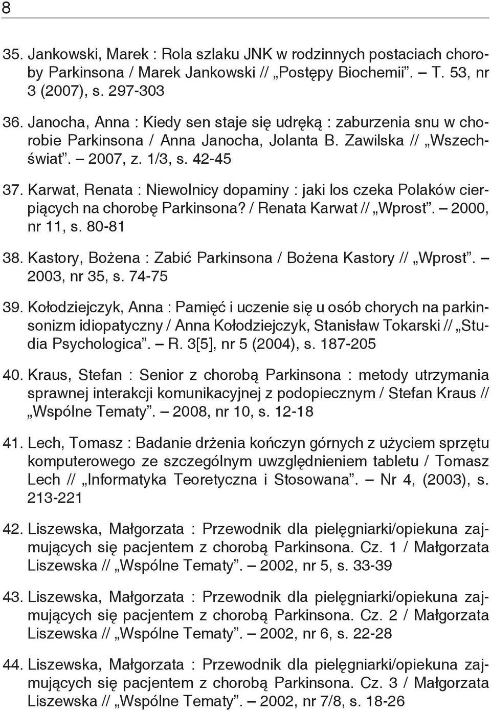 Karwat, Renata : Niewolnicy dopaminy : jaki los czeka Polaków cierpiących na chorobę Parkinsona? / Renata Karwat // Wprost. 2000, nr 11, s. 80-81 38.