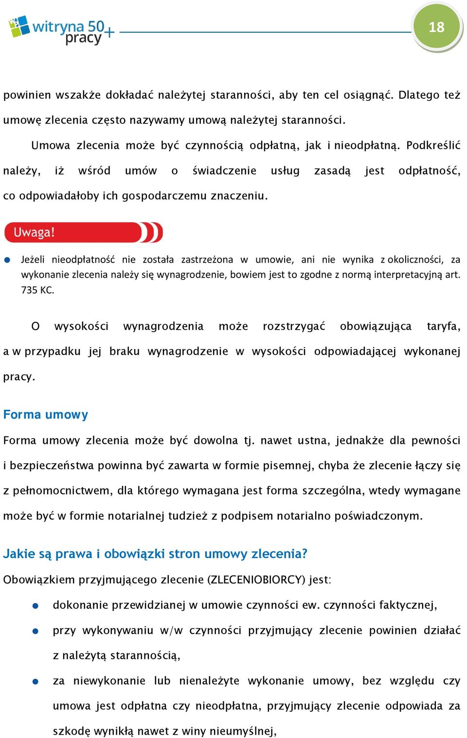 Jeżeli nieodpłatność nie została zastrzeżona w umowie, ani nie wynika z okoliczności, za wykonanie zlecenia należy się wynagrodzenie, bowiem jest to zgodne z normą interpretacyjną art. 735 KC.