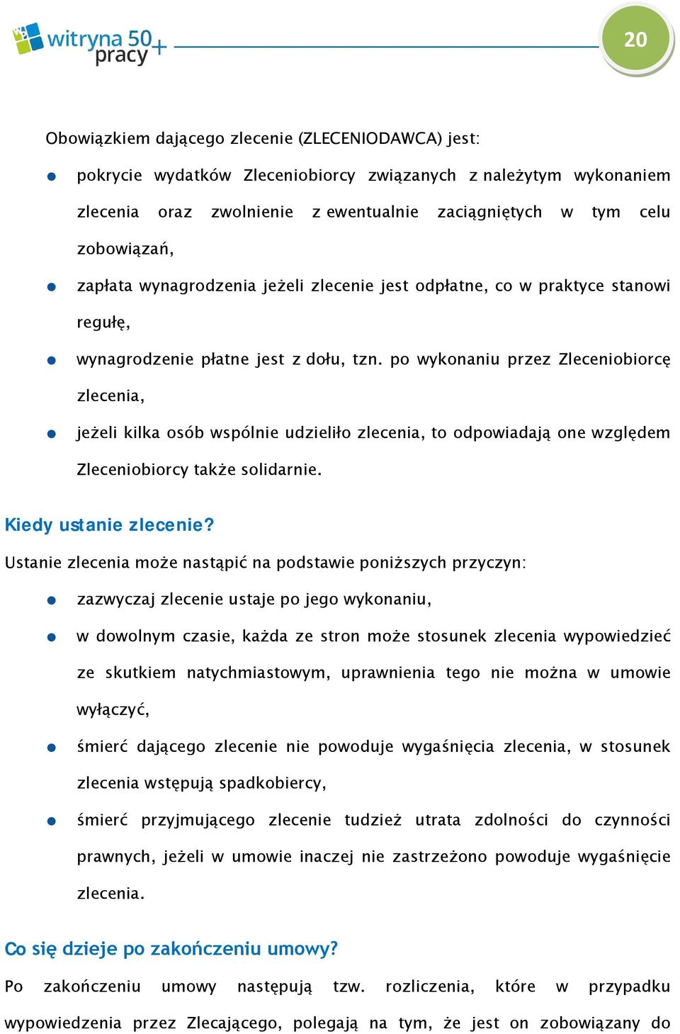 po wykonaniu przez Zleceniobiorcę zlecenia, jeżeli kilka osób wspólnie udzieliło zlecenia, to odpowiadają one względem Zleceniobiorcy także solidarnie. Kiedy ustanie zlecenie?