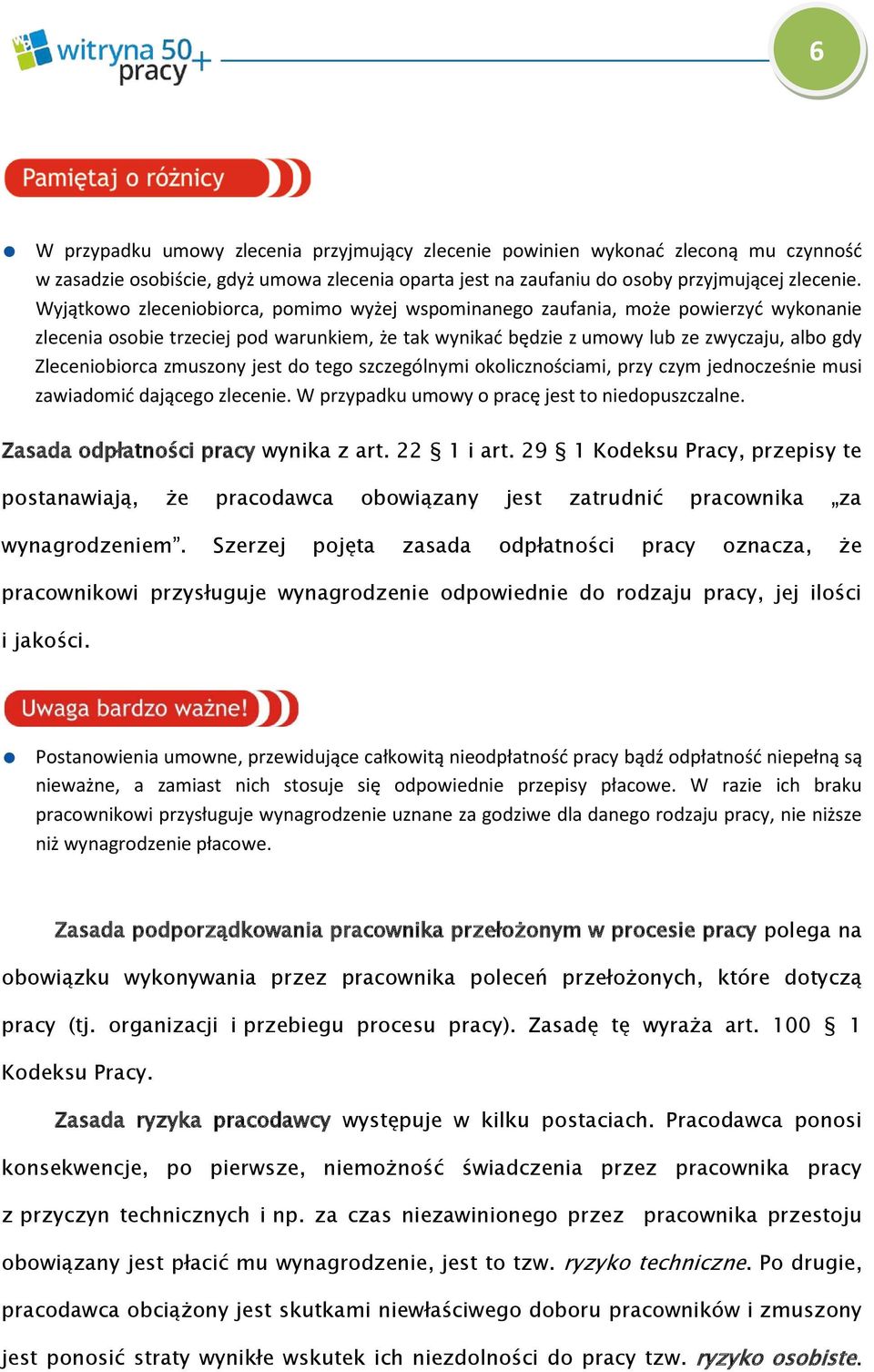 zmuszony jest do tego szczególnymi okolicznościami, przy czym jednocześnie musi zawiadomić dającego zlecenie. W przypadku umowy o pracę jest to niedopuszczalne. Zasada odpłatności pracy wynika z art.