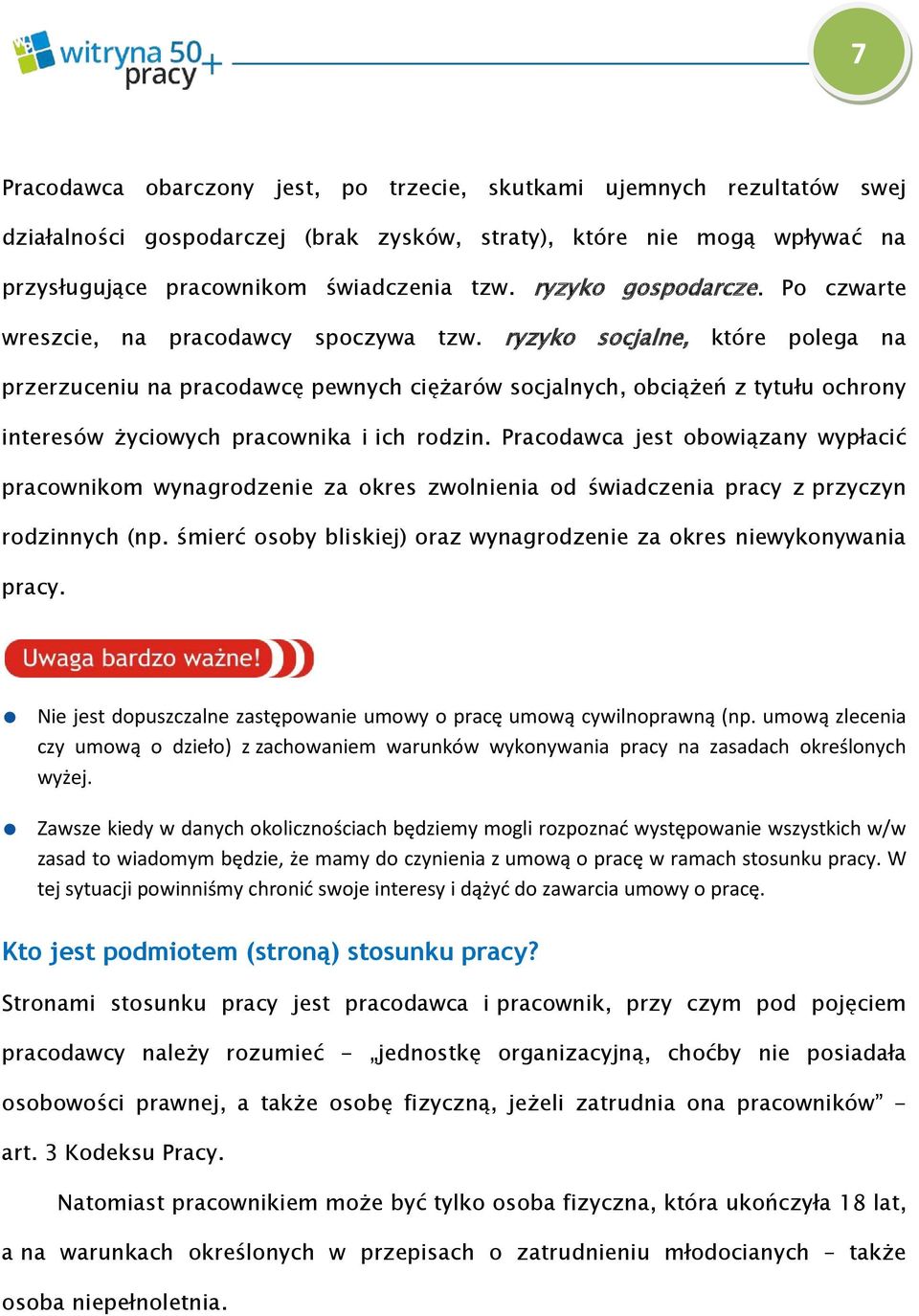 ryzyko socjalne, które polega na przerzuceniu na pracodawcę pewnych ciężarów socjalnych, obciążeń z tytułu ochrony interesów życiowych pracownika i ich rodzin.