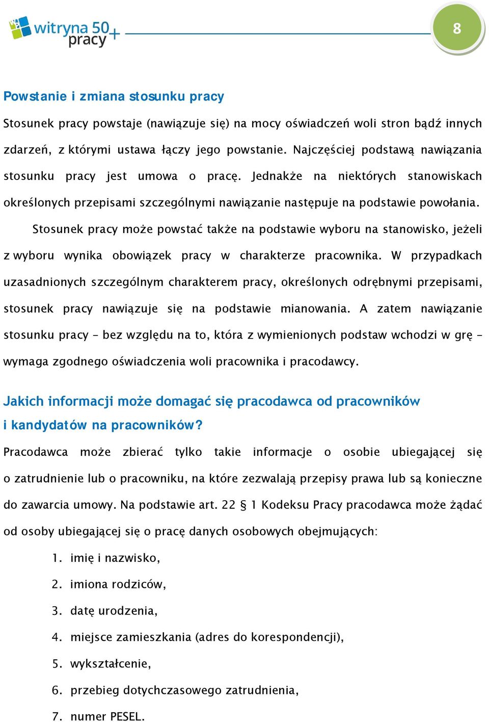 Stosunek pracy może powstać także na podstawie wyboru na stanowisko, jeżeli z wyboru wynika obowiązek pracy w charakterze pracownika.