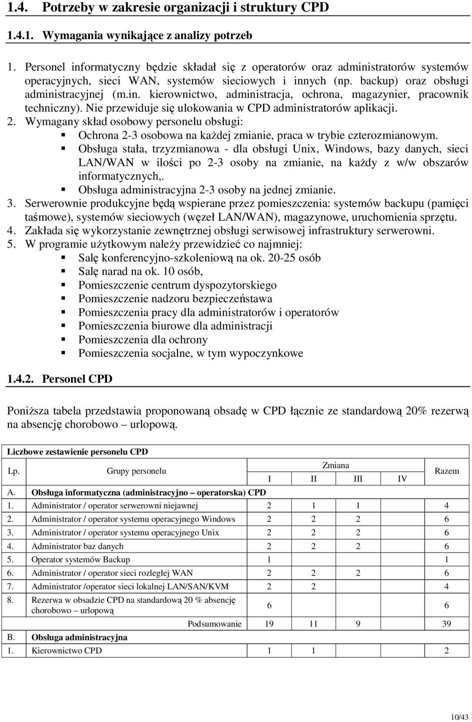 Nie przewiduje się ulokowania w CPD administratorów aplikacji. 2. Wymagany skład osobowy personelu obsługi: Ochrona 2-3 osobowa na kaŝdej zmianie, praca w trybie czterozmianowym.