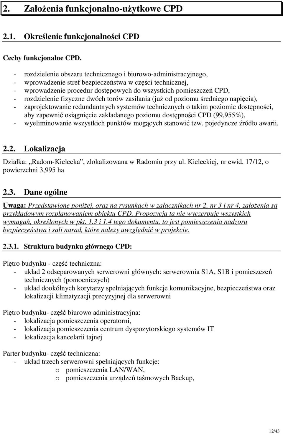 rozdzielenie fizyczne dwóch torów zasilania (juŝ od poziomu średniego napięcia), - zaprojektowanie redundantnych systemów technicznych o takim poziomie dostępności, aby zapewnić osiągnięcie