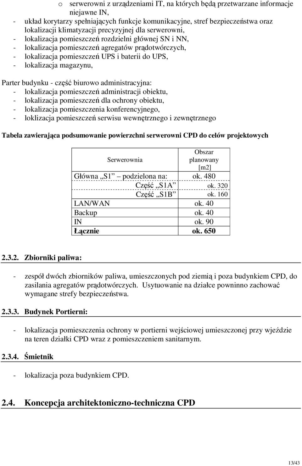 magazynu, Parter budynku - część biurowo administracyjna: - lokalizacja pomieszczeń administracji obiektu, - lokalizacja pomieszczeń dla ochrony obiektu, - lokalizacja pomieszczenia konferencyjnego,