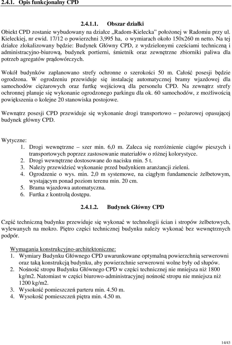 Na tej działce zlokalizowany będzie: Budynek Główny CPD, z wydzielonymi cześciami techniczną i administracyjno-biurową, budynek portierni, śmietnik oraz zewnętrzne zbiorniki paliwa dla potrzeb