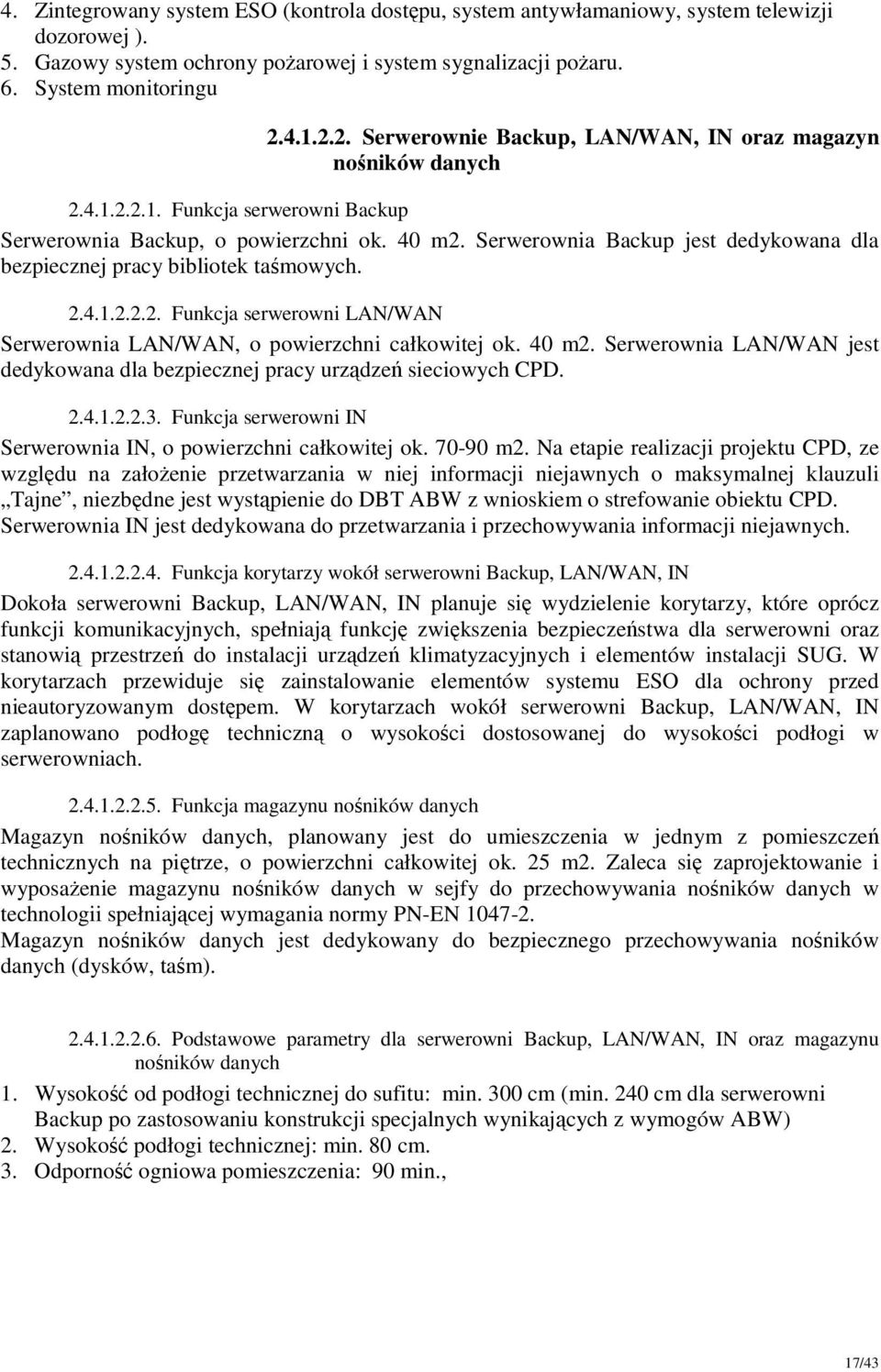 Serwerownia Backup jest dedykowana dla bezpiecznej pracy bibliotek taśmowych. 2.4.1.2.2.2. Funkcja serwerowni LAN/WAN Serwerownia LAN/WAN, o powierzchni całkowitej ok. 40 m2.