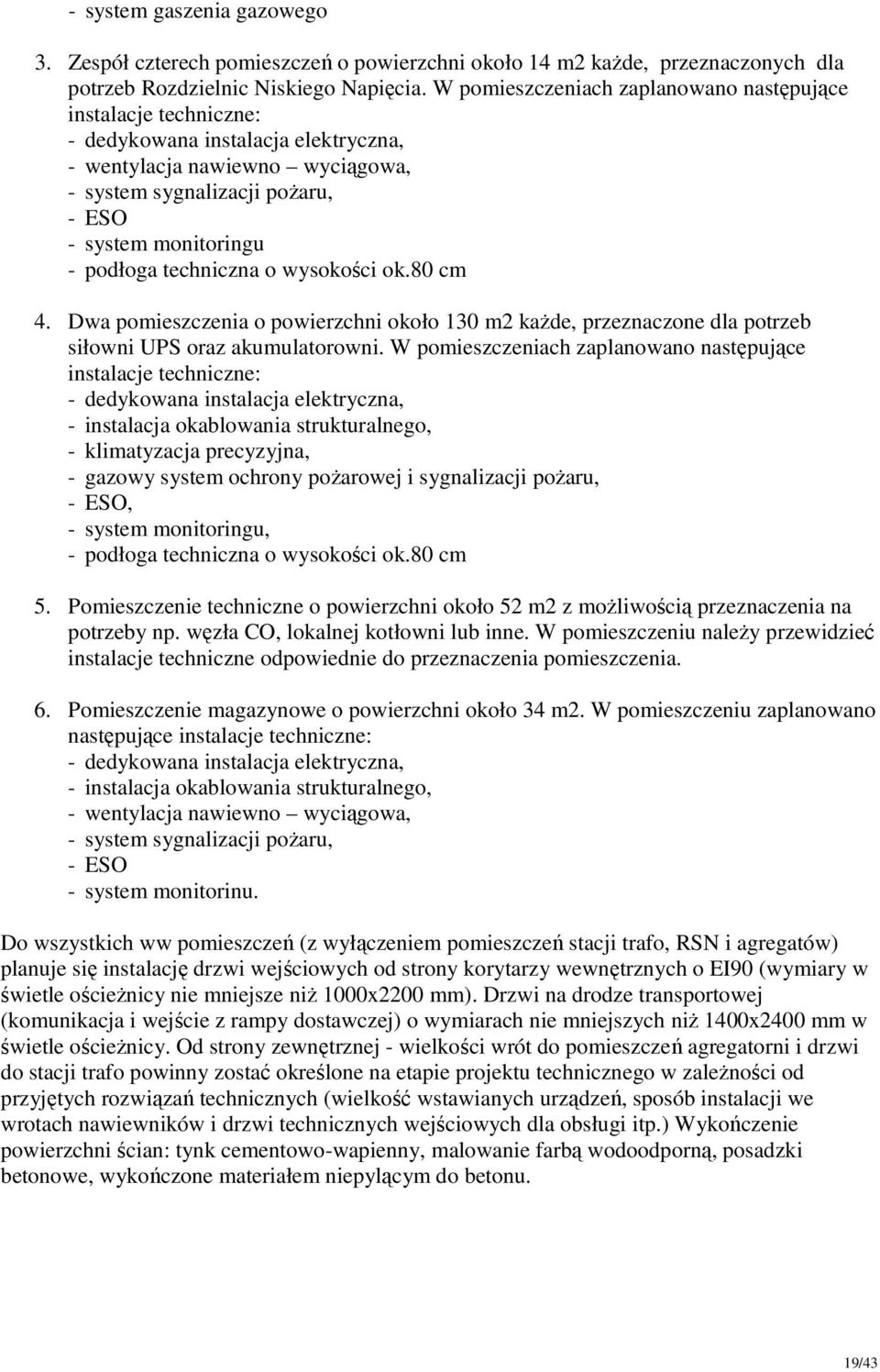 podłoga techniczna o wysokości ok.80 cm 4. Dwa pomieszczenia o powierzchni około 130 m2 kaŝde, przeznaczone dla potrzeb siłowni UPS oraz akumulatorowni.