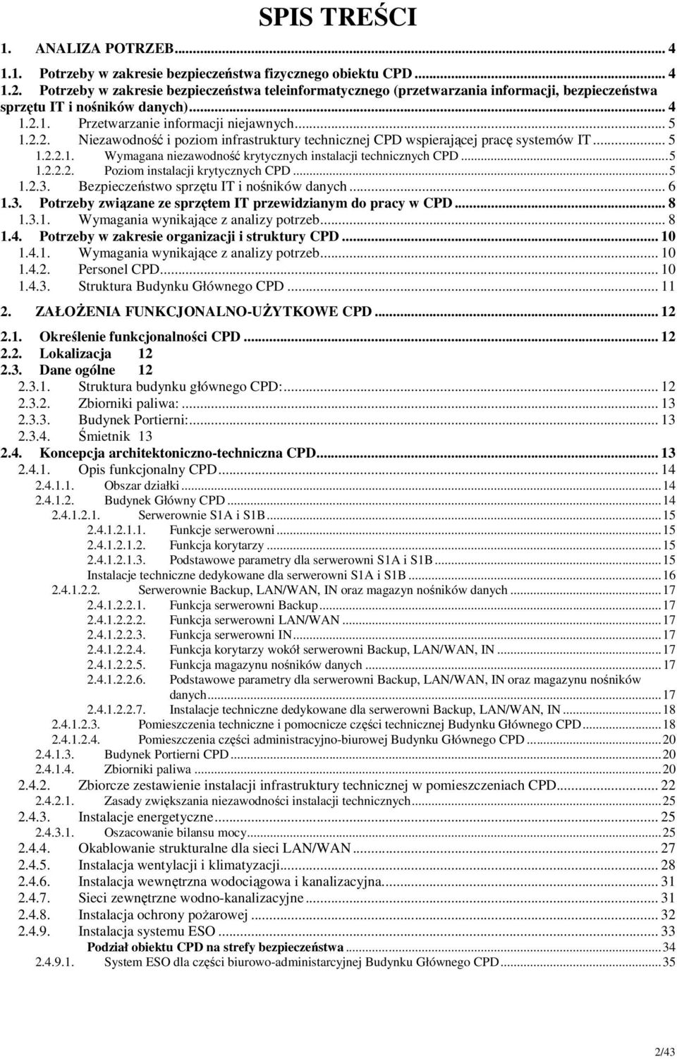 1. Przetwarzanie informacji niejawnych... 5 1.2.2. Niezawodność i poziom infrastruktury technicznej CPD wspierającej pracę systemów IT... 5 1.2.2.1. Wymagana niezawodność krytycznych instalacji technicznych CPD.