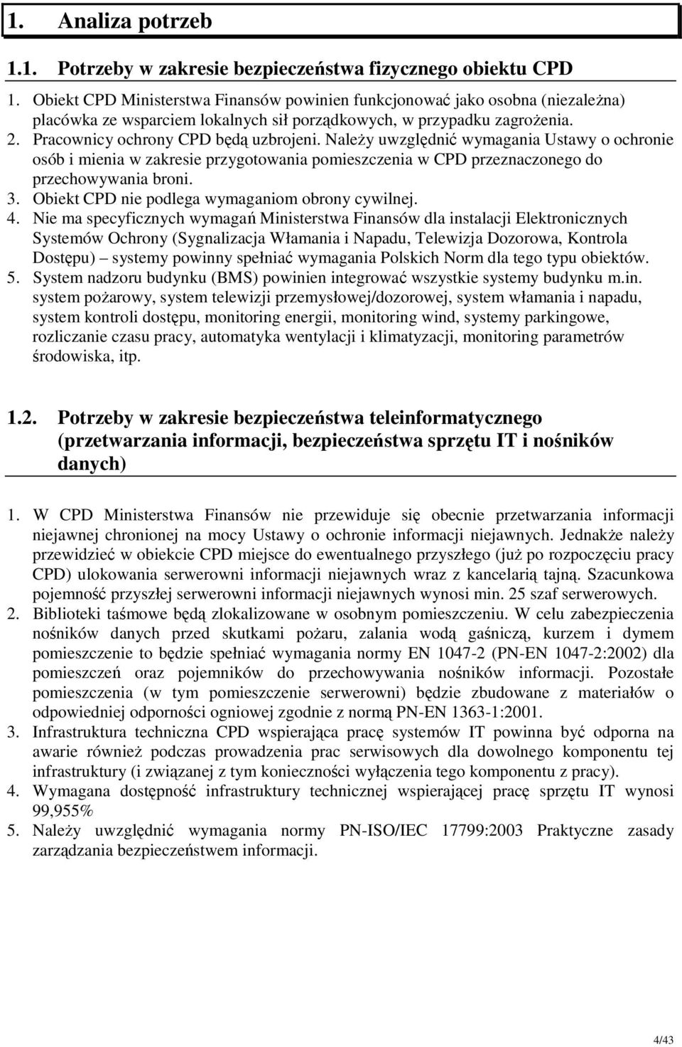 NaleŜy uwzględnić wymagania Ustawy o ochronie osób i mienia w zakresie przygotowania pomieszczenia w CPD przeznaczonego do przechowywania broni. 3. Obiekt CPD nie podlega wymaganiom obrony cywilnej.