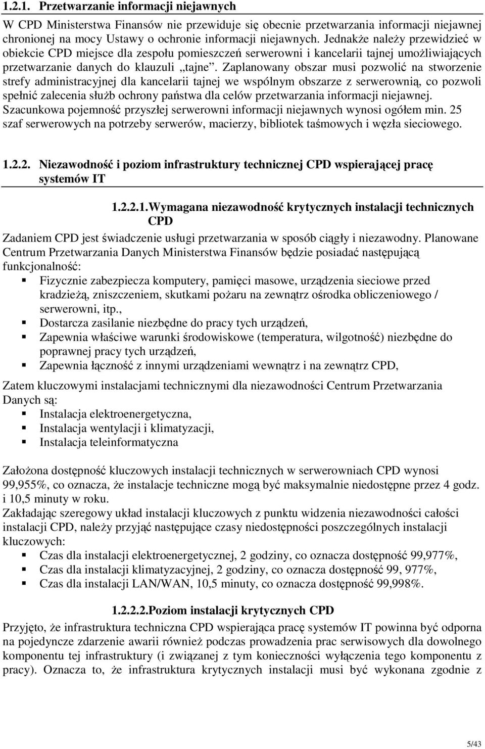 Zaplanowany obszar musi pozwolić na stworzenie strefy administracyjnej dla kancelarii tajnej we wspólnym obszarze z serwerownią, co pozwoli spełnić zalecenia słuŝb ochrony państwa dla celów