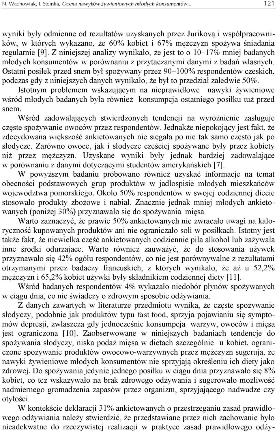 Z niniejszej analizy wynikało, że jest to o 10 17% mniej badanych młodych konsumentów w porównaniu z przytaczanymi danymi z badań własnych.