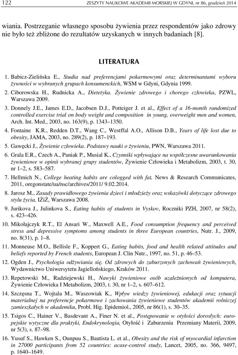 , Studia nad preferencjami pokarmowymi oraz determinantami wyboru żywności w wybranych grupach konsumenckich, WSM w Gdyni, Gdynia 1999. 2. Ciborowska H., Rudnicka A., Dietetyka.