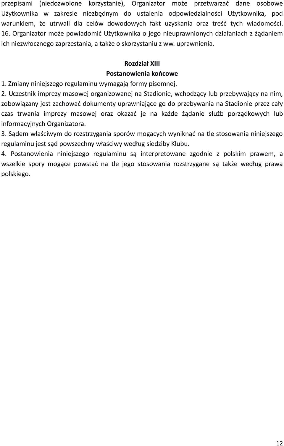 Organizator może powiadomić Użytkownika o jego nieuprawnionych działaniach z żądaniem ich niezwłocznego zaprzestania, a także o skorzystaniu z ww. uprawnienia. Rozdział XIII Postanowienia końcowe 1.