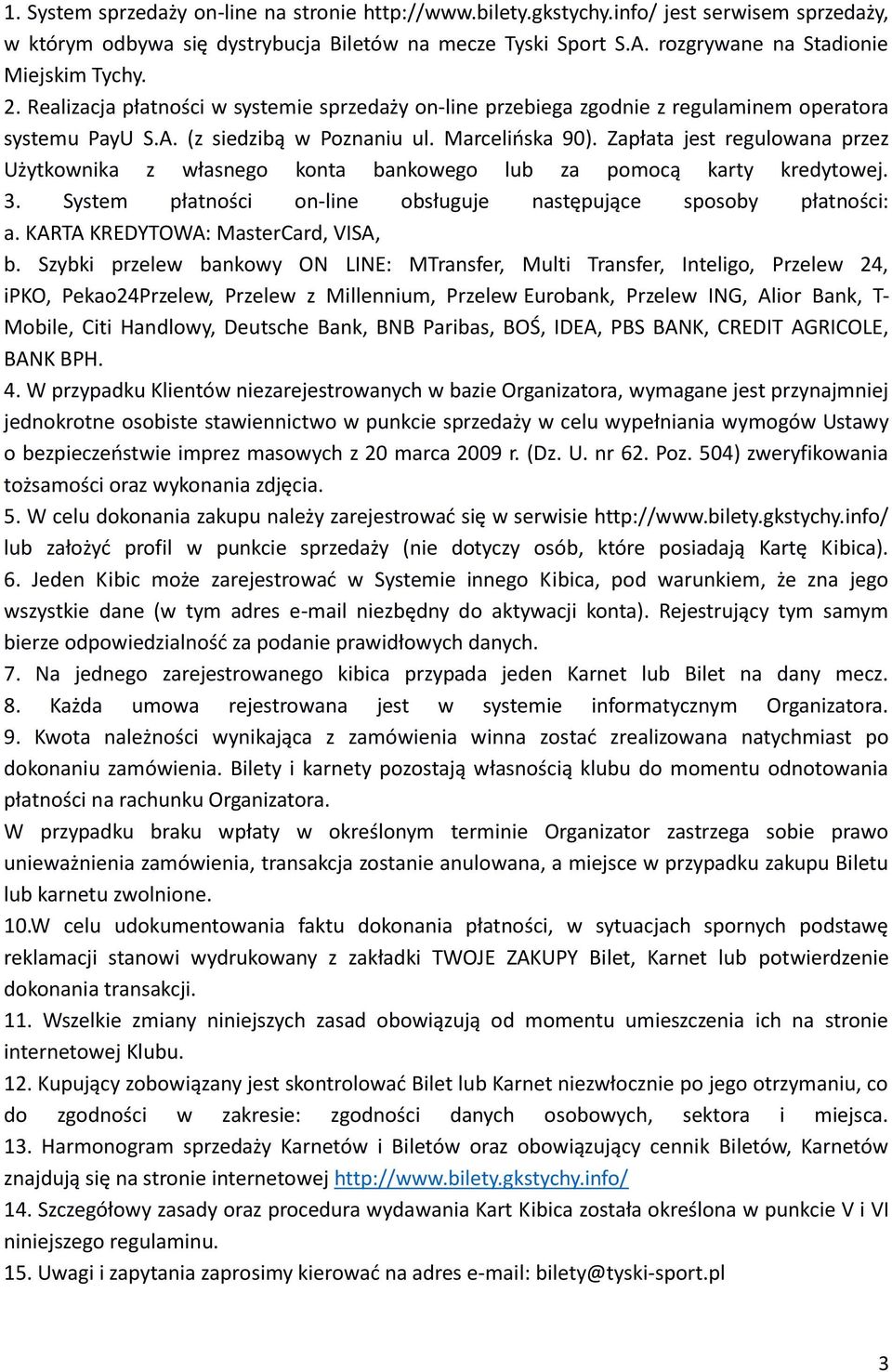 Zapłata jest regulowana przez Użytkownika z własnego konta bankowego lub za pomocą karty kredytowej. 3. System płatności on-line obsługuje następujące sposoby płatności: a.