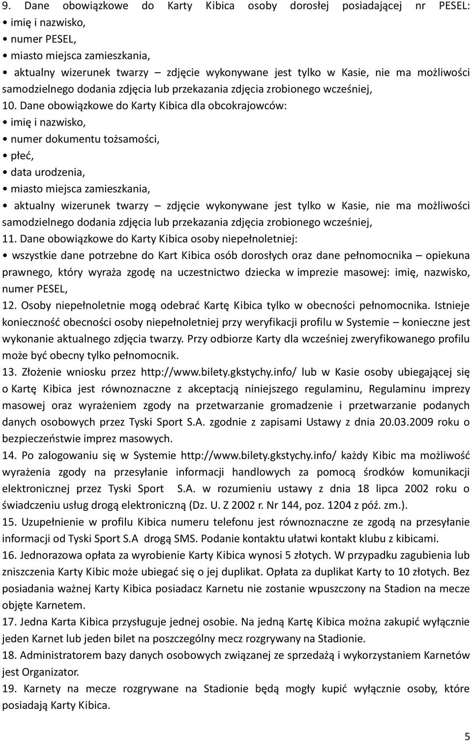 Dane obowiązkowe do Karty Kibica dla obcokrajowców: imię i nazwisko, numer dokumentu tożsamości, płeć, data urodzenia, miasto miejsca zamieszkania, aktualny wizerunek twarzy zdjęcie wykonywane jest