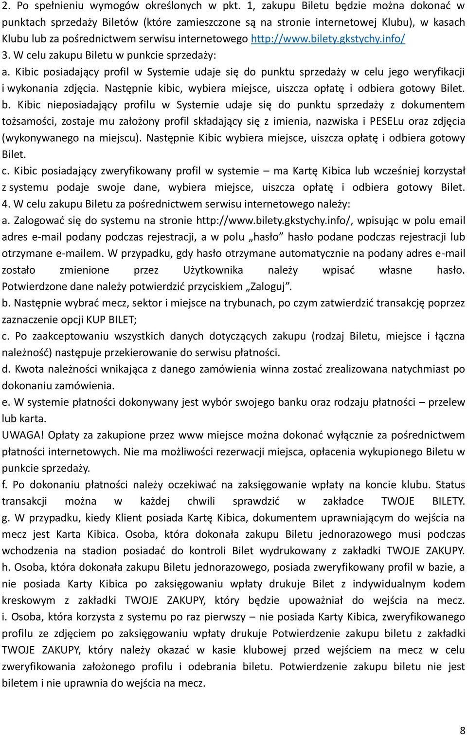 gkstychy.info/ 3. W celu zakupu Biletu w punkcie sprzedaży: a. Kibic posiadający profil w Systemie udaje się do punktu sprzedaży w celu jego weryfikacji i wykonania zdjęcia.