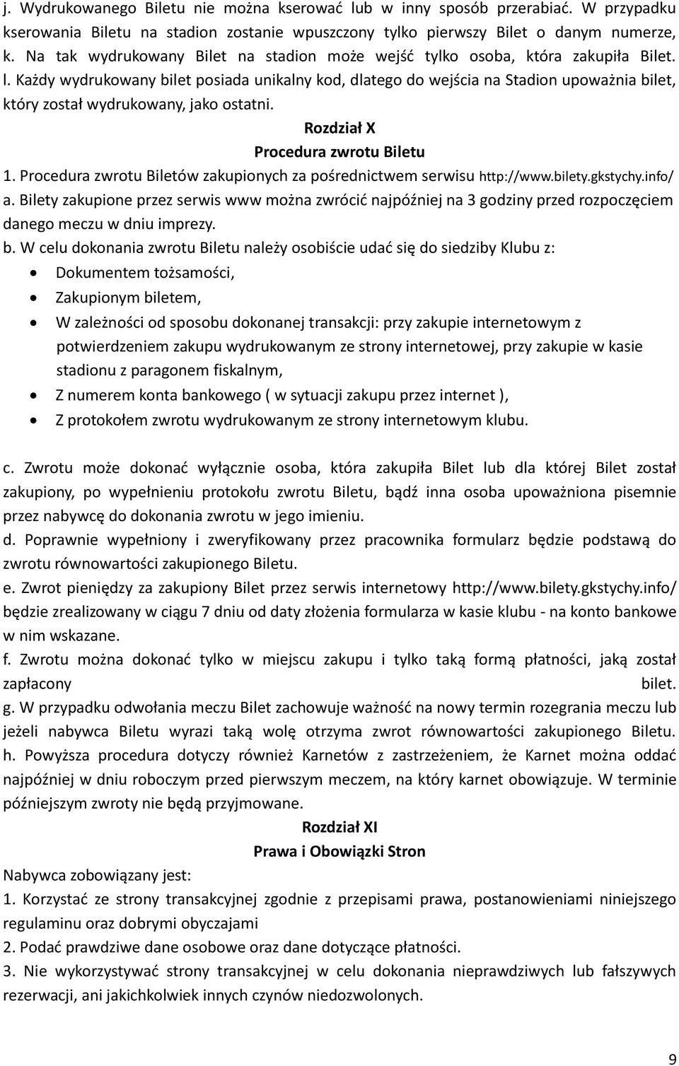 Każdy wydrukowany bilet posiada unikalny kod, dlatego do wejścia na Stadion upoważnia bilet, który został wydrukowany, jako ostatni. Rozdział X Procedura zwrotu Biletu 1.