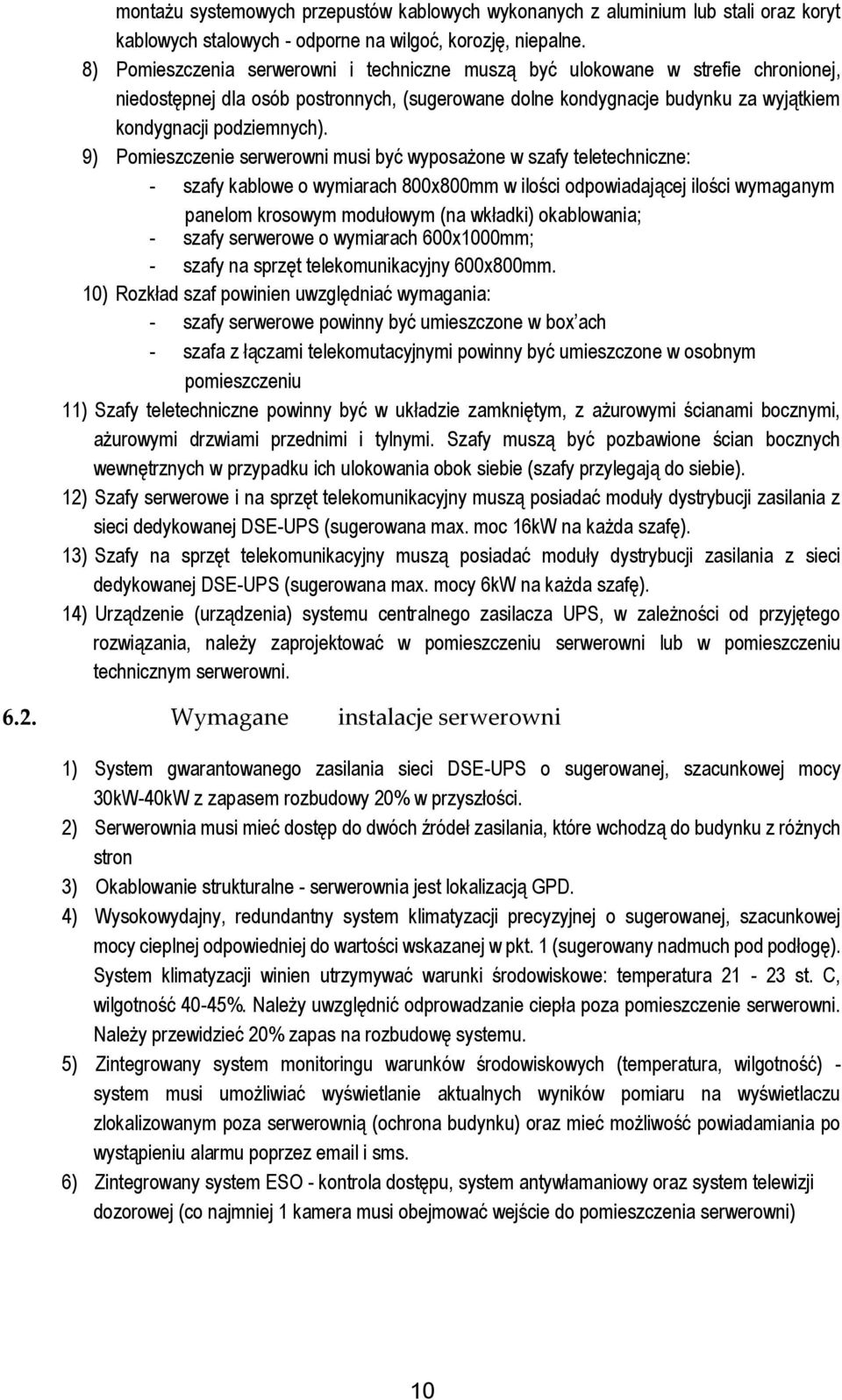 9) Pomieszczenie serwerowni musi być wyposażone w szafy teletechniczne: - szafy kablowe o wymiarach 800x800mm w ilości odpowiadającej ilości wymaganym panelom krosowym modułowym (na wkładki)