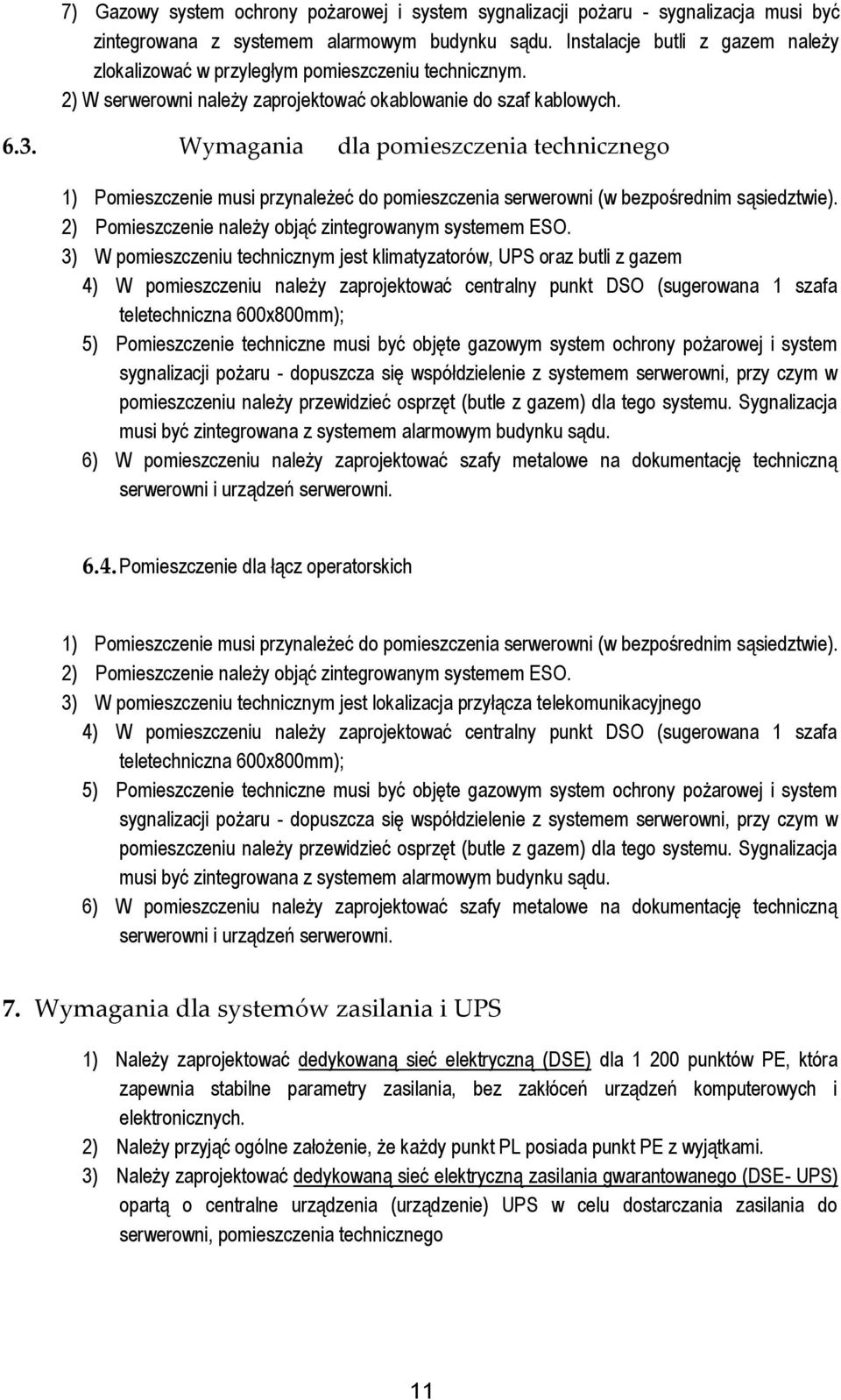 Wymagania dla pomieszczenia technicznego 1) Pomieszczenie musi przynależeć do pomieszczenia serwerowni (w bezpośrednim sąsiedztwie). 2) Pomieszczenie należy objąć zintegrowanym systemem ESO.