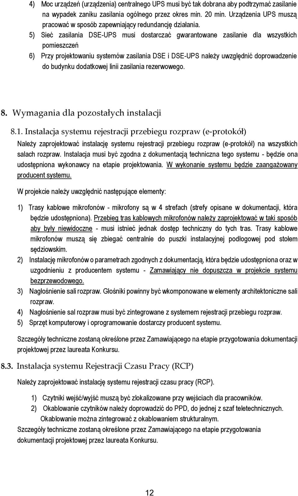 5) Sieć zasilania DSE-UPS musi dostarczać gwarantowane zasilanie dla wszystkich pomieszczeń 6) Przy projektowaniu systemów zasilania DSE i DSE-UPS należy uwzględnić doprowadzenie do budynku