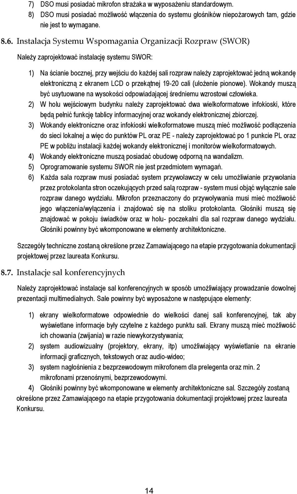 elektroniczną z ekranem LCD o przekątnej 19-20 cali (ułożenie pionowe). Wokandy muszą być usytuowane na wysokości odpowiadającej średniemu wzrostowi człowieka.