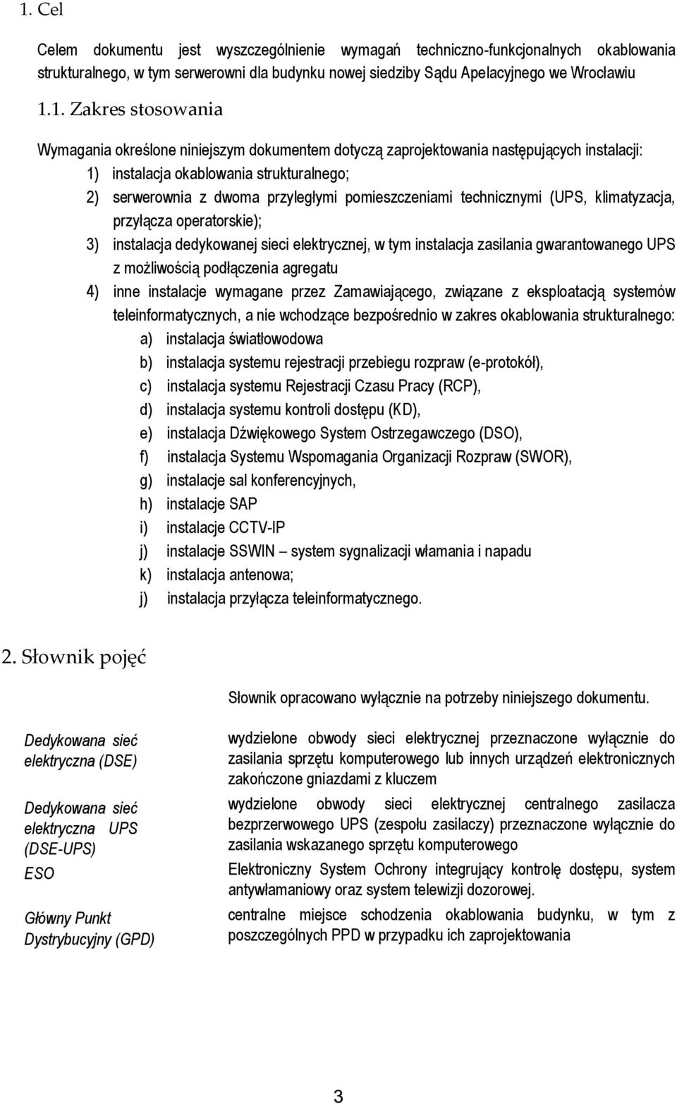 technicznymi (UPS, klimatyzacja, przyłącza operatorskie); 3) instalacja dedykowanej sieci elektrycznej, w tym instalacja zasilania gwarantowanego UPS z możliwością podłączenia agregatu 4) inne