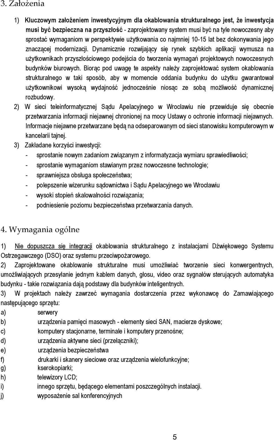 Dynamicznie rozwijający się rynek szybkich aplikacji wymusza na użytkownikach przyszłościowego podejścia do tworzenia wymagań projektowych nowoczesnych budynków biurowych.