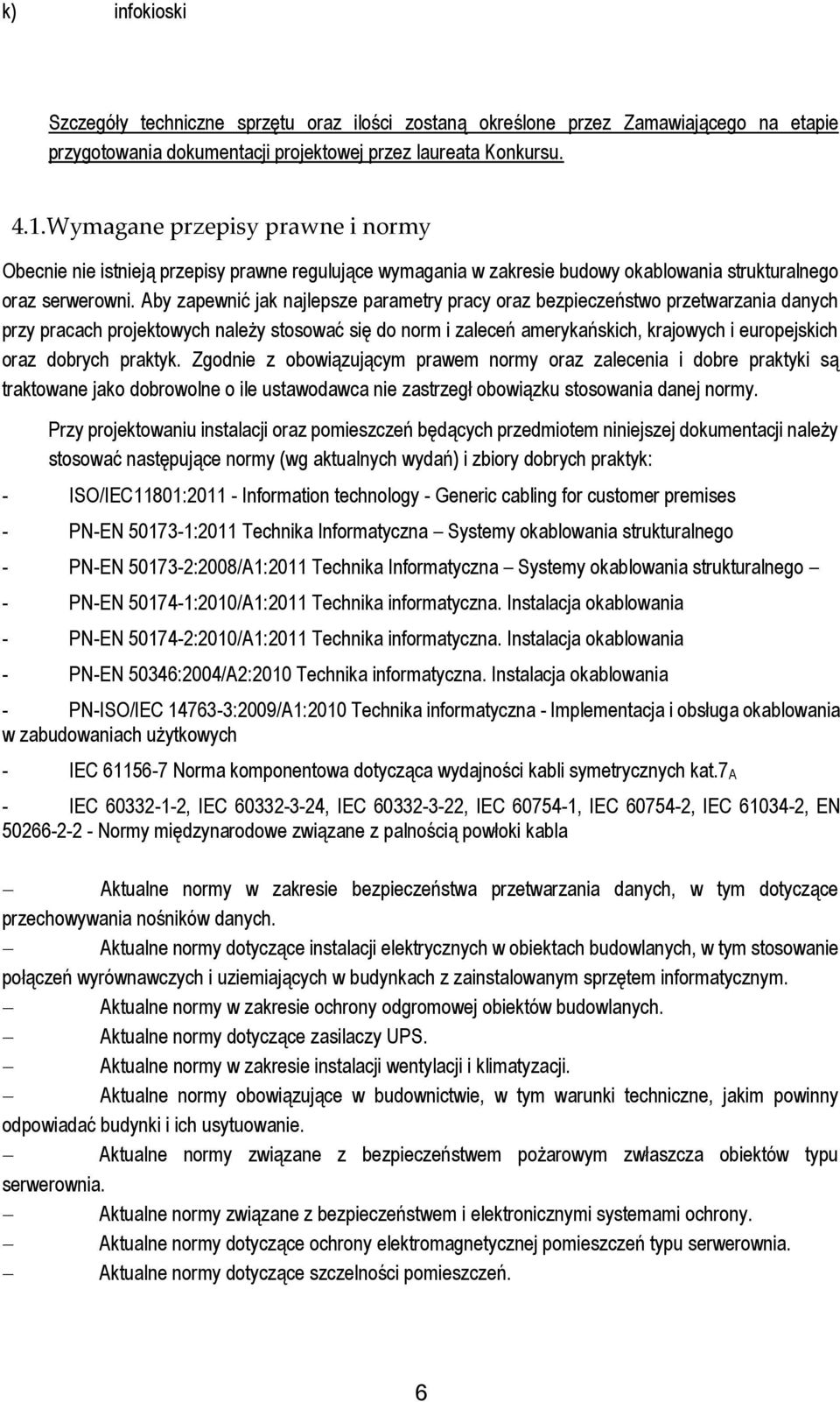 Aby zapewnić jak najlepsze parametry pracy oraz bezpieczeństwo przetwarzania danych przy pracach projektowych należy stosować się do norm i zaleceń amerykańskich, krajowych i europejskich oraz