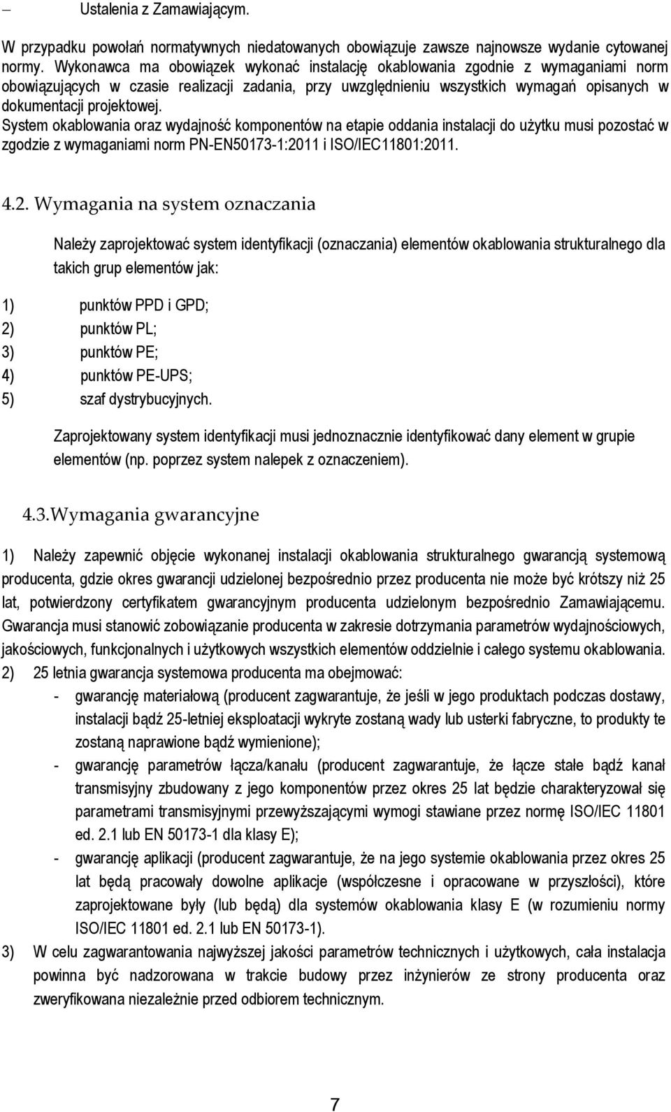 System okablowania oraz wydajność komponentów na etapie oddania instalacji do użytku musi pozostać w zgodzie z wymaganiami norm PN-EN50173-1:20