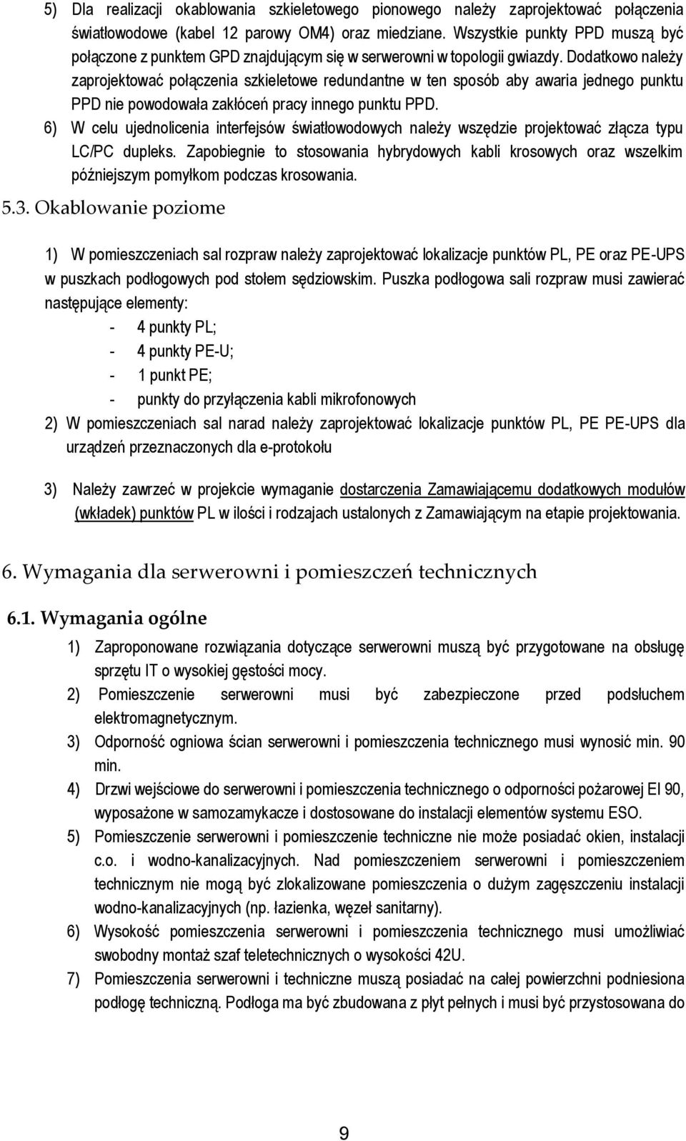 Dodatkowo należy zaprojektować połączenia szkieletowe redundantne w ten sposób aby awaria jednego punktu PPD nie powodowała zakłóceń pracy innego punktu PPD.