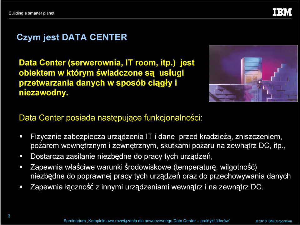 Data Center posiada następujące funkcjonalności: Fizycznie zabezpiecza urządzenia IT i dane przed kradzieżą, zniszczeniem, pożarem wewnętrznym i