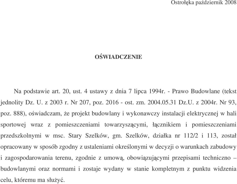 888), owiadczam, e projekt budowlany i wykonawczy instalacji elektrycznej w hali sportowej wraz z pomieszczeniami towarzyszcymi, łcznikiem i pomieszczeniami przedszkolnymi w