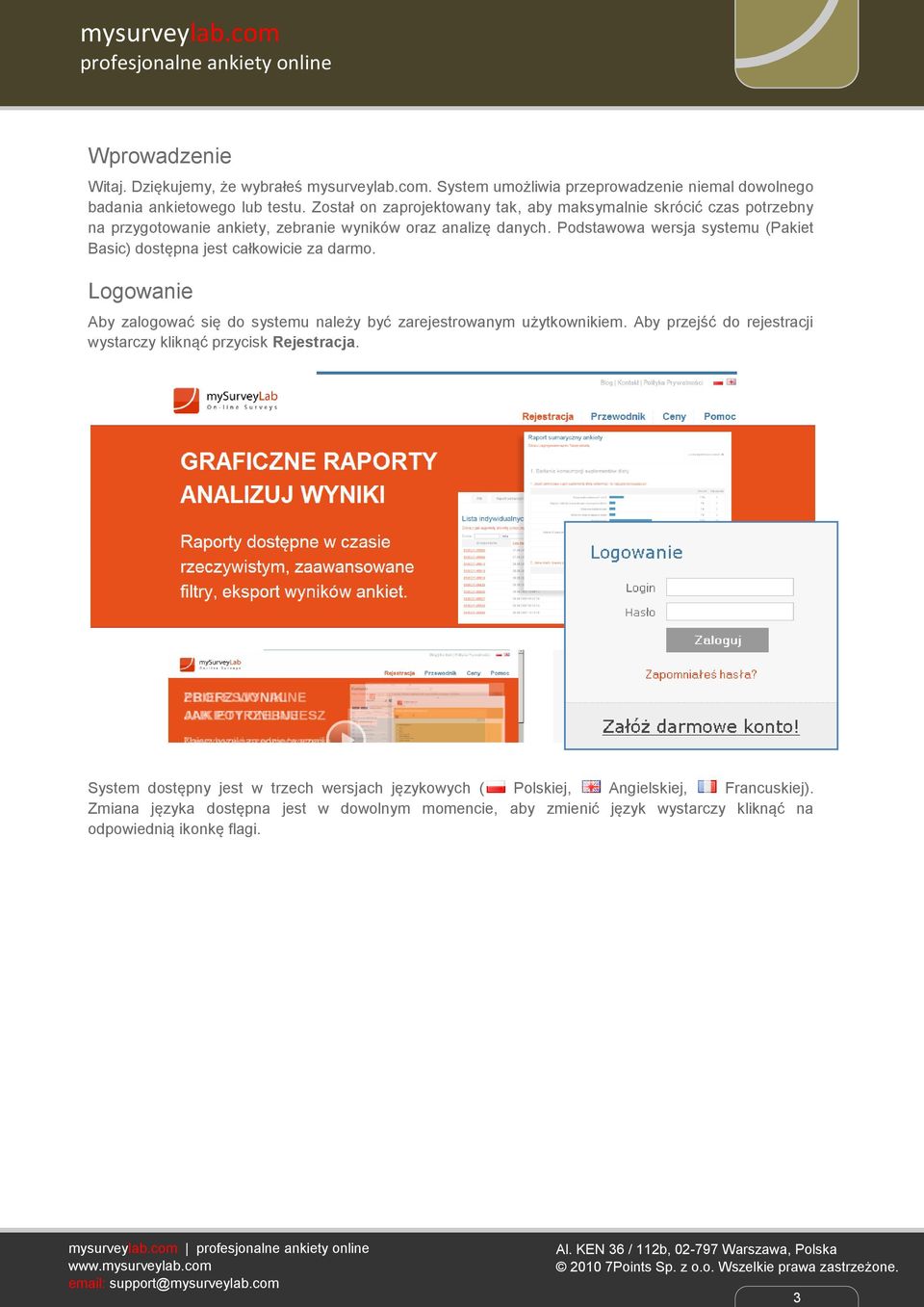 Podstawowa wersja systemu (Pakiet Basic) dostępna jest całkowicie za darmo. Logowanie Aby zalogować się do systemu należy być zarejestrowanym użytkownikiem.