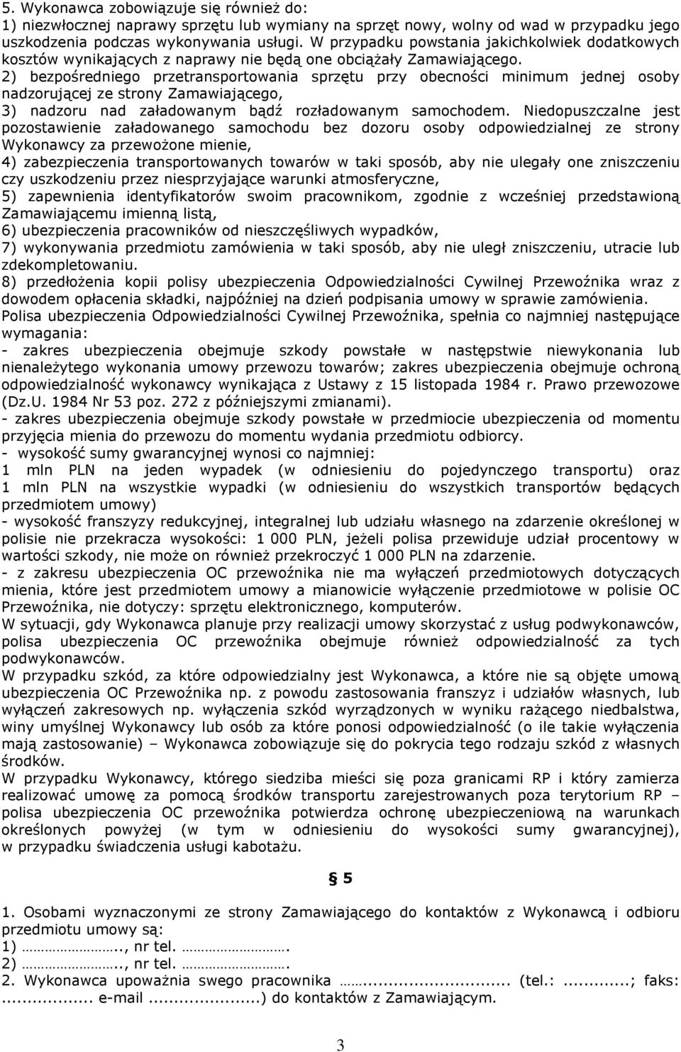 2) bezpośredniego przetransportowania sprzętu przy obecności minimum jednej osoby nadzorującej ze strony Zamawiającego, 3) nadzoru nad załadowanym bądź rozładowanym samochodem.