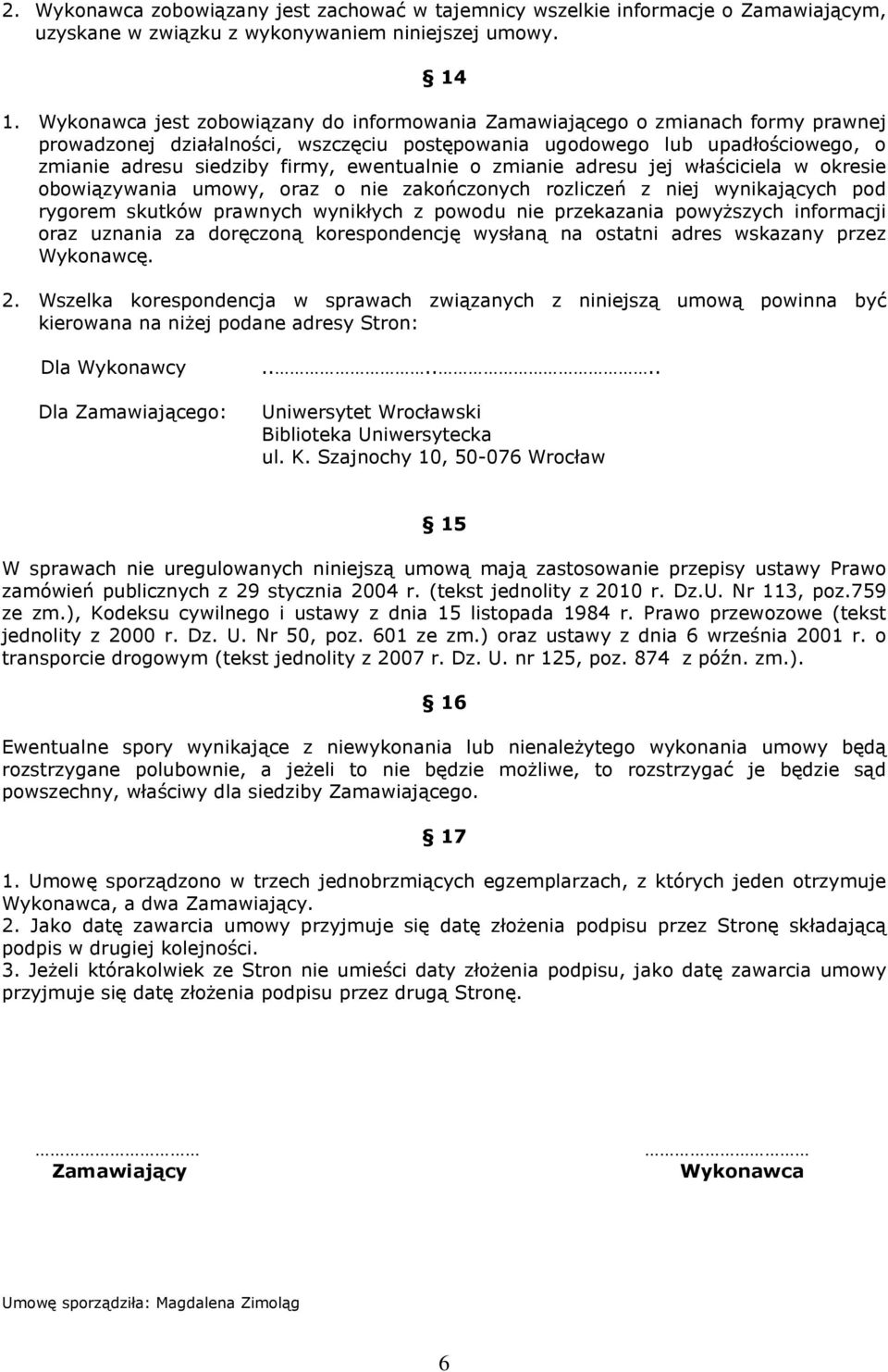 ewentualnie o zmianie adresu jej właściciela w okresie obowiązywania umowy, oraz o nie zakończonych rozliczeń z niej wynikających pod rygorem skutków prawnych wynikłych z powodu nie przekazania