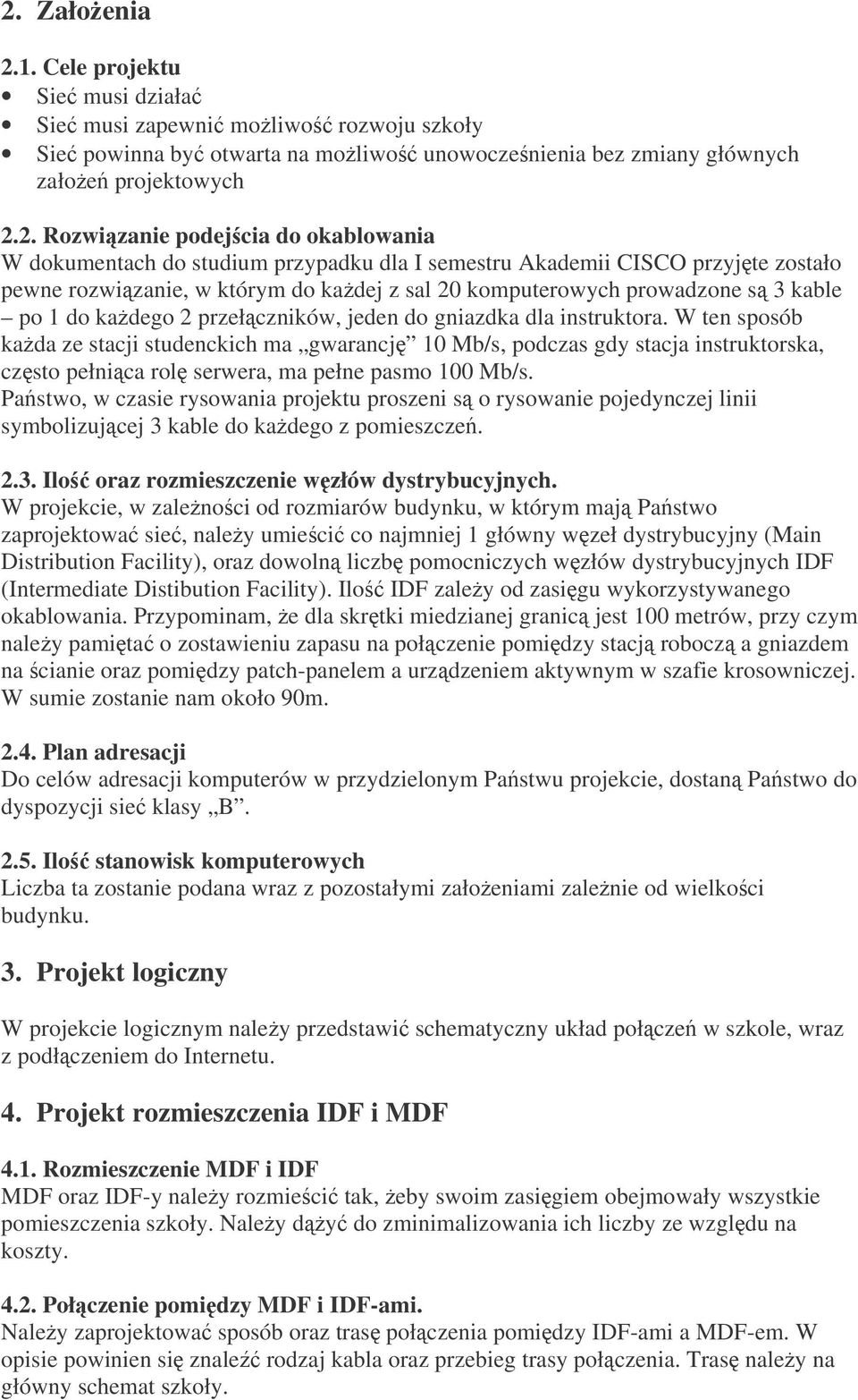 przełczników, jeden do gniazdka dla instruktora. W ten sposób kada ze stacji studenckich ma gwarancj 10 Mb/s, podczas gdy stacja instruktorska, czsto pełnica rol serwera, ma pełne pasmo 100 Mb/s.