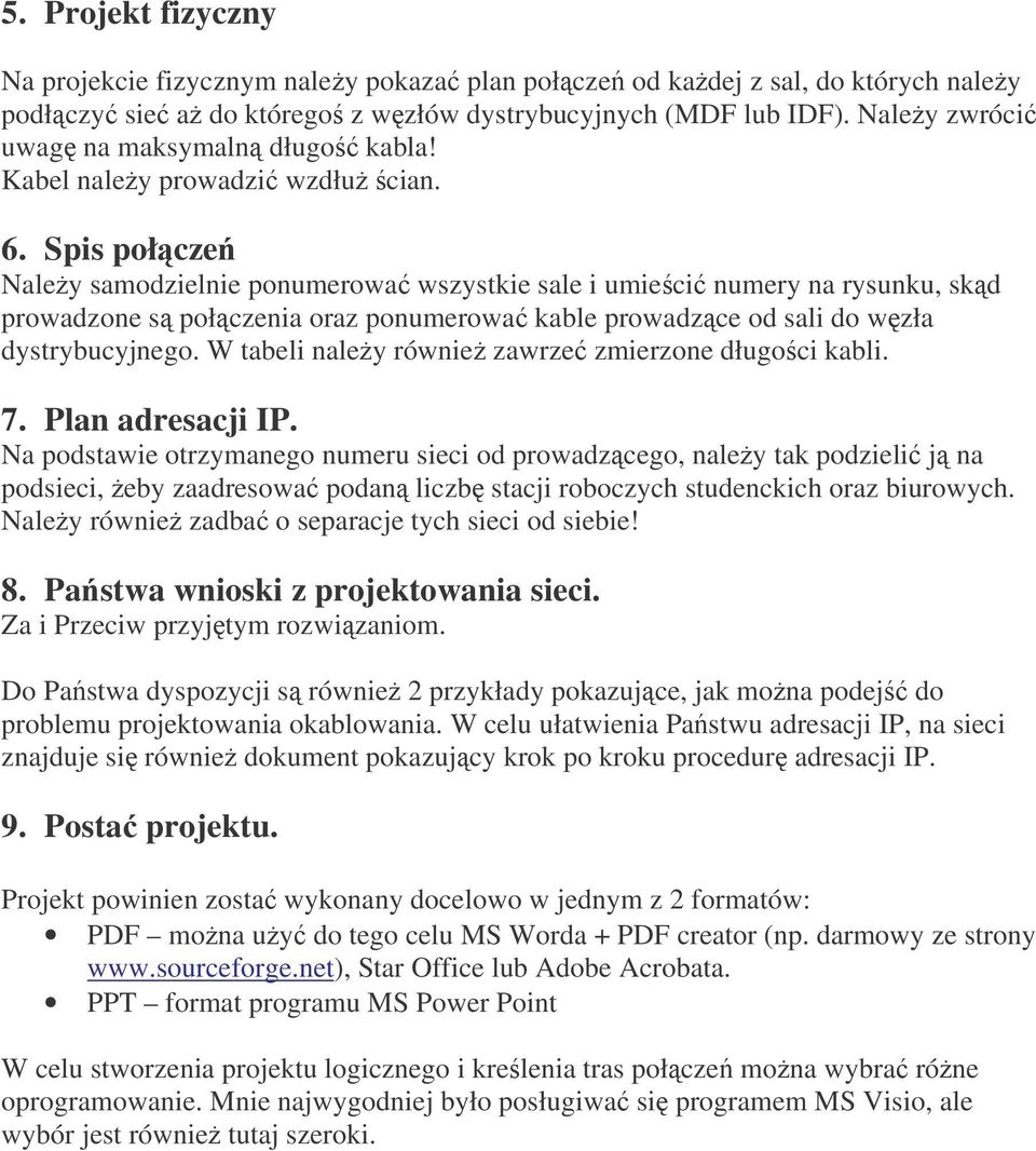 Spis połcze Naley samodzielnie ponumerowa wszystkie sale i umieci numery na rysunku, skd prowadzone s połczenia oraz ponumerowa kable prowadzce od sali do wzła dystrybucyjnego.