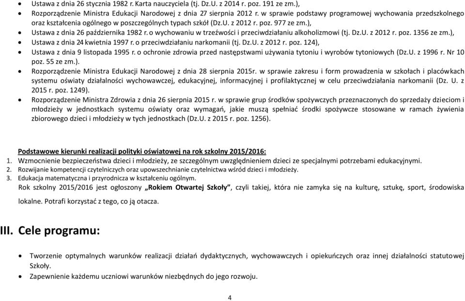 o wychowaniu w trzeźwości i przeciwdziałaniu alkoholizmowi (tj. Dz.U. z 2012 r. poz. 1356 ze zm.), Ustawa z dnia 24 kwietnia 1997 r. o przeciwdziałaniu narkomanii (tj. Dz.U. z 2012 r. poz. 124), Ustawa z dnia 9 listopada 1995 r.