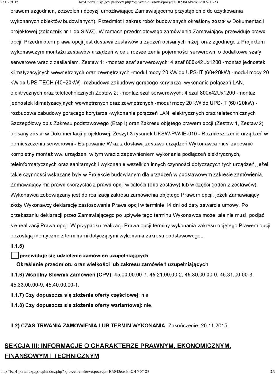 Przedmiotem prawa opcji jest dostawa zestawów urządzeń opisanych niżej, oraz zgodnego z Projektem wykonawczym montażu zestawów urządzeń w celu rozszerzenia pojemności serwerowni o dodatkowe szafy