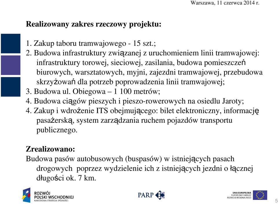 tramwajowej, przebudowa skrzyżowań dla potrzeb poprowadzenia linii tramwajowej; 3. Budowa ul. Obiegowa 1 100 metrów; 4. Budowa ciągów pieszych i pieszo-rowerowych na osiedlu Jaroty; 4.