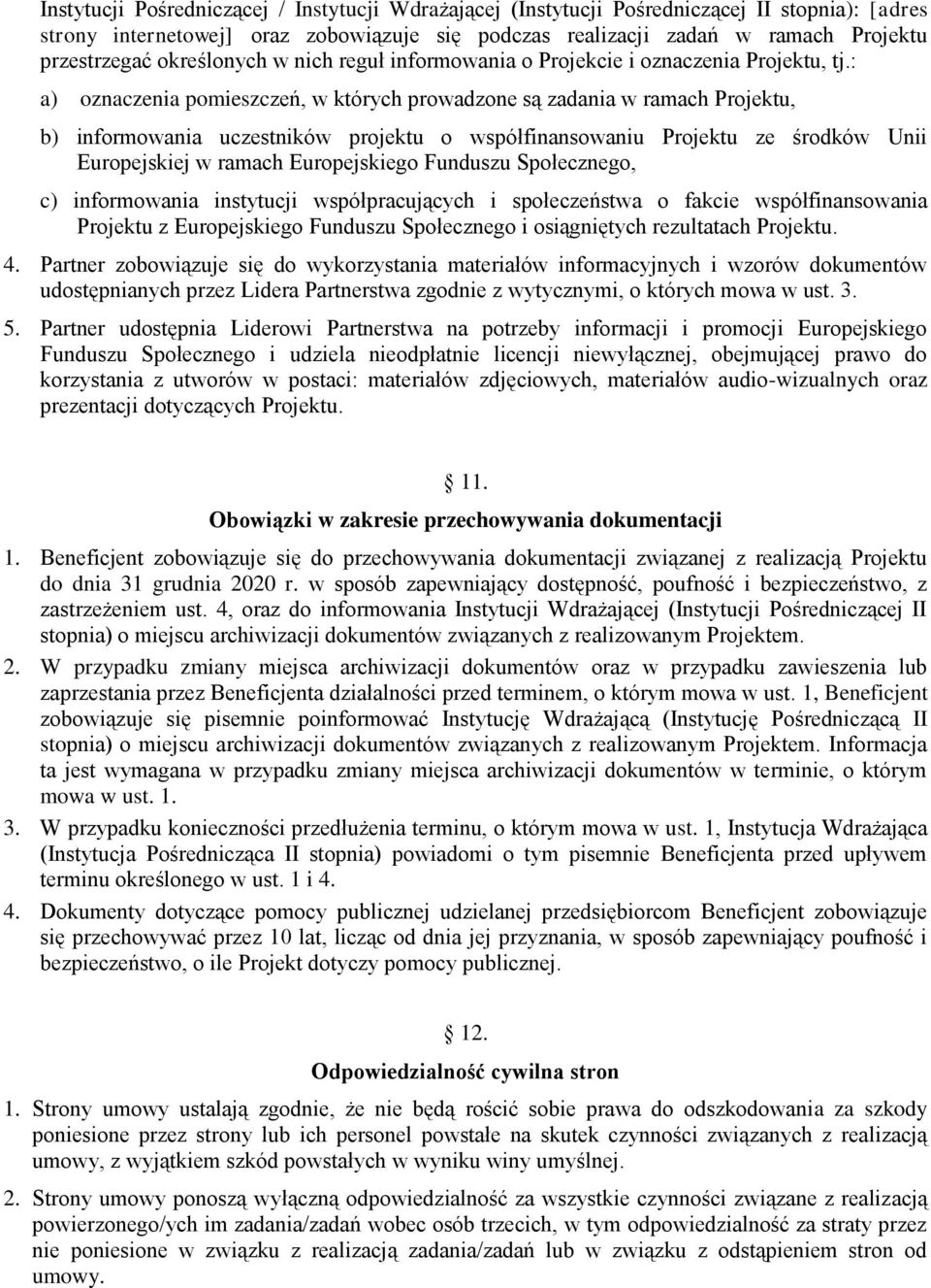 : a) oznaczenia pomieszczeń, w których prowadzone są zadania w ramach Projektu, b) informowania uczestników projektu o współfinansowaniu Projektu ze środków Unii Europejskiej w ramach Europejskiego