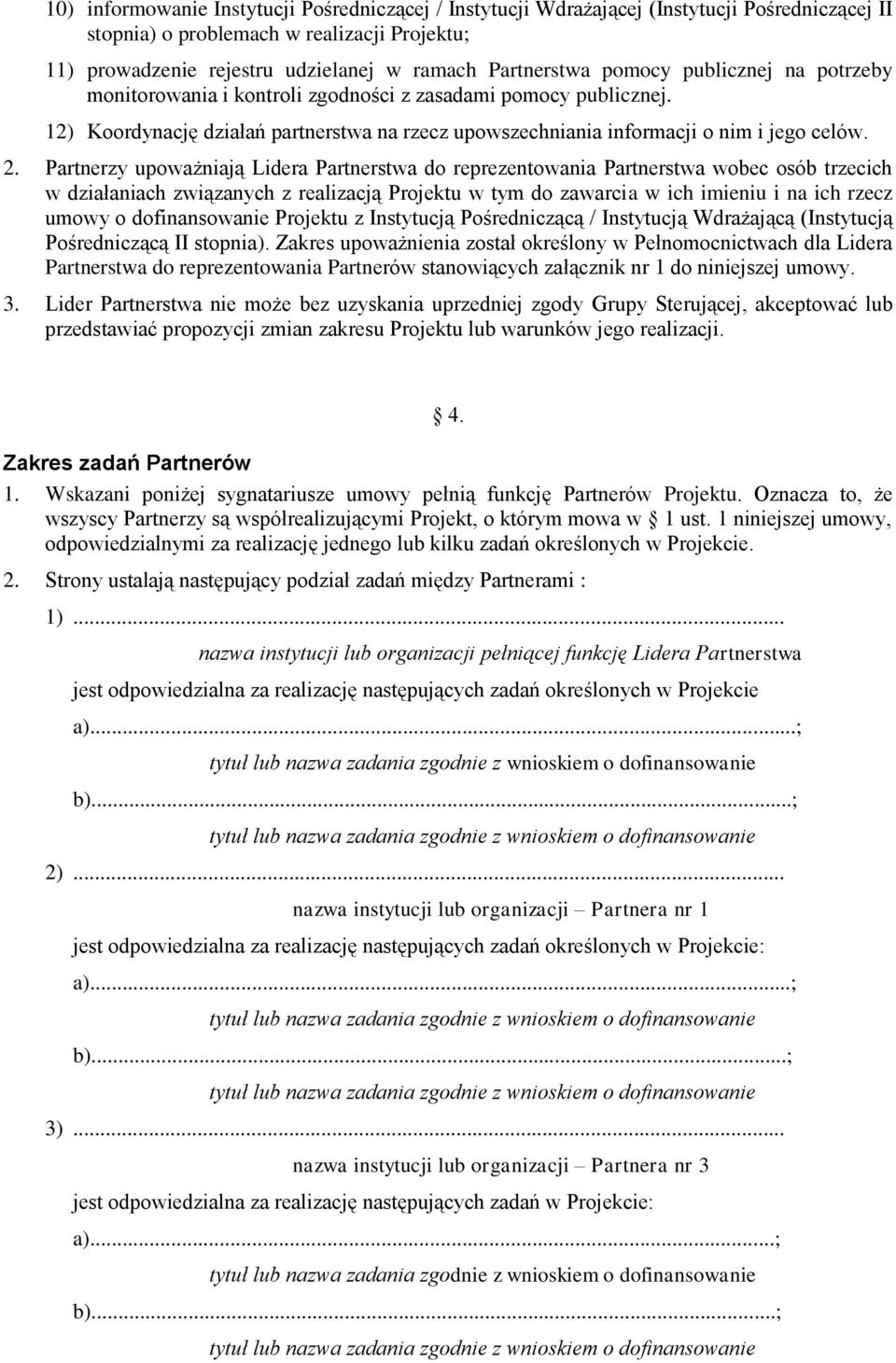 Partnerzy upoważniają Lidera Partnerstwa do reprezentowania Partnerstwa wobec osób trzecich w działaniach związanych z realizacją Projektu w tym do zawarcia w ich imieniu i na ich rzecz umowy o