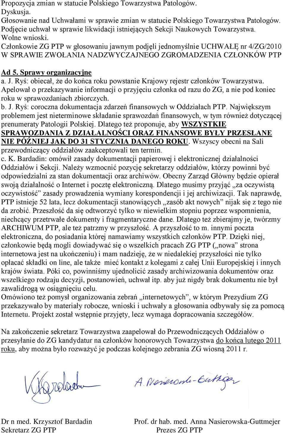 Członkowie ZG PTP w głosowaniu jawnym podjęli jednomyślnie UCHWAŁĘ nr 4/ZG/2010 W SPRAWIE ZWOŁANIA NADZWYCZAJNEGO ZGROMADZENIA CZŁONKÓW PTP Ad 5. Sprawy organizacyjne a. J.