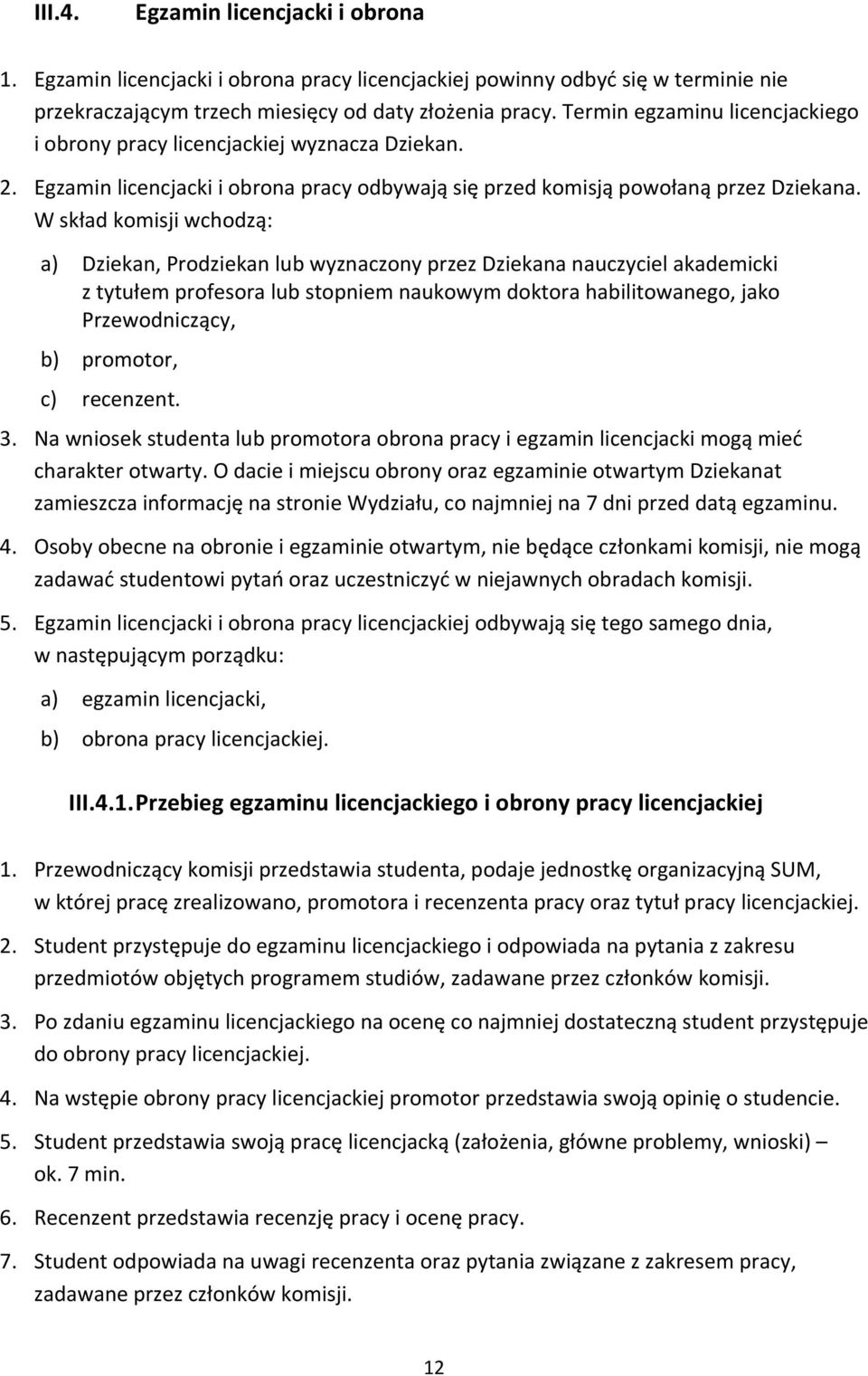 W skład komisji wchodzą: a) Dziekan, Prodziekan lub wyznaczony przez Dziekana nauczyciel akademicki z tytułem profesora lub stopniem naukowym doktora habilitowanego, jako Przewodniczący, b) promotor,