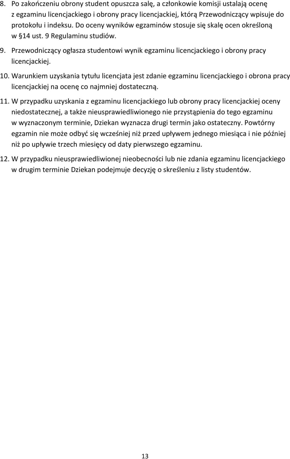 Warunkiem uzyskania tytułu licencjata jest zdanie egzaminu licencjackiego i obrona pracy licencjackiej na ocenę co najmniej dostateczną. 11.